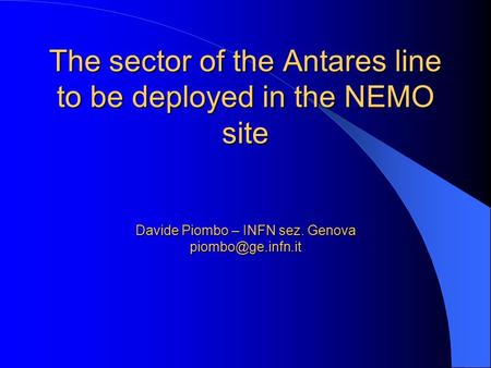 The sector of the Antares line to be deployed in the NEMO site Davide Piombo – INFN sez. Genova