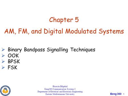 Principle of Communication Eeng 360 1 Chapter 5 AM, FM, and Digital Modulated Systems  Binary Bandpass Signalling Techniques  OOK  BPSK  FSK Huseyin.