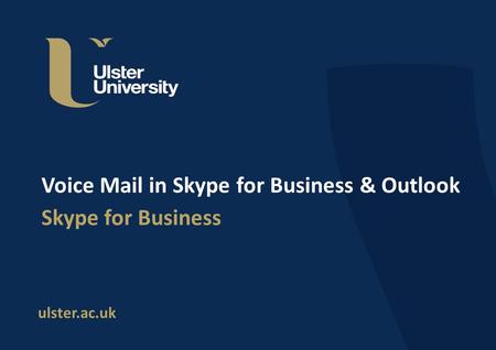 Ulster.ac.uk Voice Mail in Skype for Business & Outlook Skype for Business.