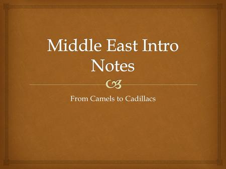 From Camels to Cadillacs.   The Middle East is on the continents of Africa and Asia.  North Africa has five countries: Morocco, Algeria, Tunisia, Libya,