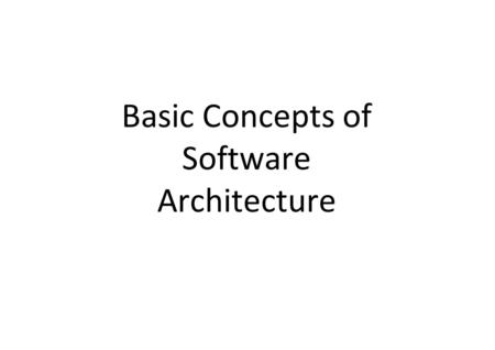 Basic Concepts of Software Architecture. What is Software Architecture? Definition: – A software system’s architecture is the set of principal design.