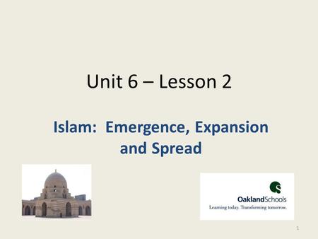 Unit 6 – Lesson 2 Islam: Emergence, Expansion and Spread 1.