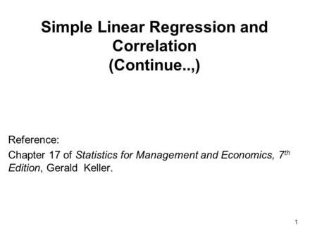 Simple Linear Regression and Correlation (Continue..,) Reference: Chapter 17 of Statistics for Management and Economics, 7 th Edition, Gerald Keller. 1.