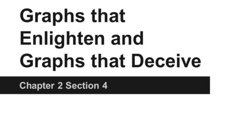 Graphs that Enlighten and Graphs that Deceive Chapter 2 Section 4.