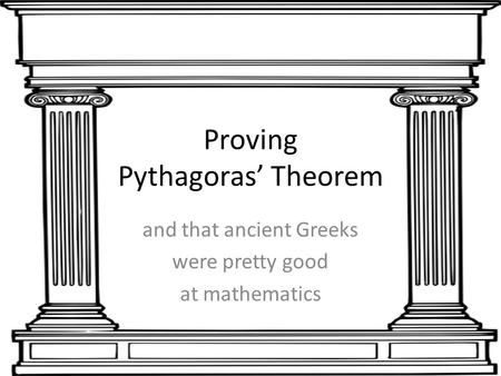 Proving Pythagoras’ Theorem and that ancient Greeks were pretty good at mathematics.