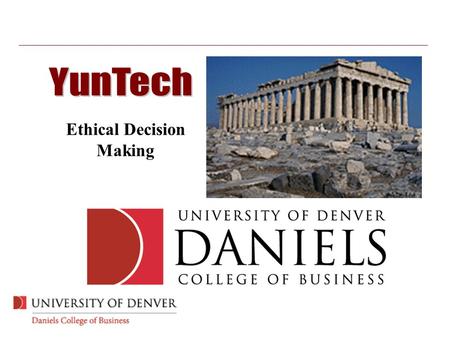 Ethical Decision Making. Daniels College Mission.