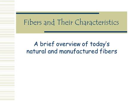 Fibers and Their Characteristics A brief overview of today’s natural and manufactured fibers.