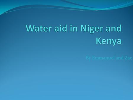 By Emmanuel and Zac. What is the issue The issue is that Kenya and Niger do not get any clean water and they do not have enough money for wells and they.