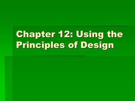 Chapter 12: Using the Principles of Design. Principles of Design  Guidelines for working with the elements of design  When understanding the principles.