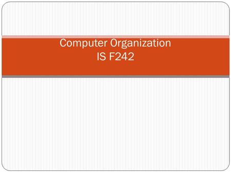 Computer Organization IS F242. Course Objective It aims at understanding and appreciating the computing system’s functional components, their characteristics,