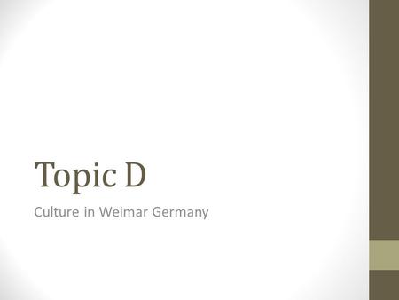 Topic D Culture in Weimar Germany. Videos about Culture in Weimar Germany https://www.youtube.com/watch?v=lZclgxGexmQ https://www.youtube.com/watch?v=WKSsvN_b_qc.