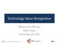 Technology Value Recognition Webinar for HR.com Mark Tocco November 15, 2011.