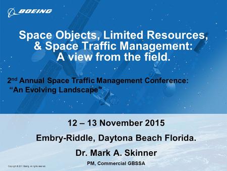 2 nd Annual Space Traffic Management Conference: “An Evolving Landscape” Copyright © 2011 Boeing. All rights reserved. Space Objects, Limited Resources,