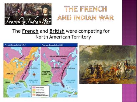 The French and British were competing for North American Territory.