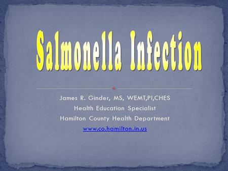 James R. Ginder, MS, WEMT,PI,CHES Health Education Specialist Hamilton County Health Department www.co.hamilton.in.us.