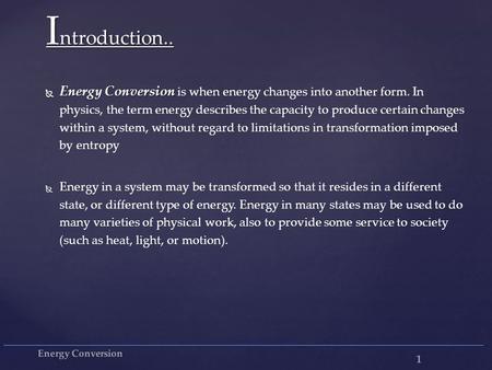 I ntroduction.. 1 Energy Conversion  Energy Conversion  Energy Conversion is when energy changes into another form. In physics, the term energy describes.