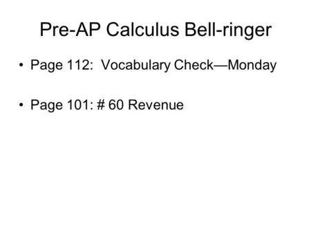 Pre-AP Calculus Bell-ringer Page 112: Vocabulary Check—Monday Page 101: # 60 Revenue.