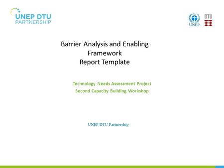 Barrier Analysis and Enabling Framework Report Template Technology Needs Assessment Project Second Capacity Building Workshop UNEP DTU Partnership.