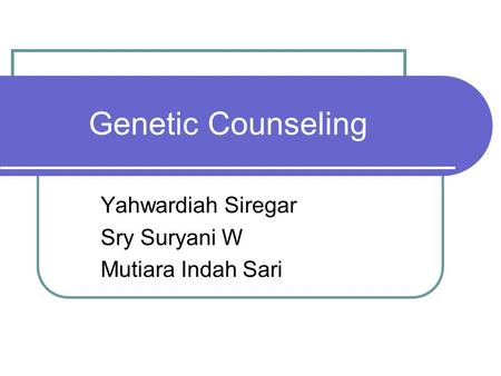 Genetic Counseling Yahwardiah Siregar Sry Suryani W Mutiara Indah Sari.