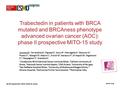 26-30 September 2014, Madrid, Spain esmo.org Trabectedin in patients with BRCA mutated and BRCAness phenotype advanced ovarian cancer (AOC): phase II prospective.