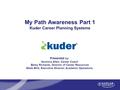 My Path Awareness Part 1 Kuder Career Planning Systems Presented by: Veronica Allen, Career Coach Betsy Richards, Director of Career Resources Wade Britt,