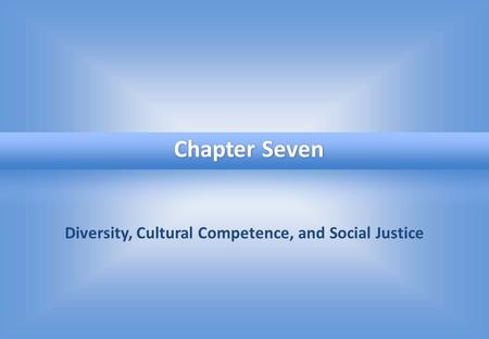 Diversity, Cultural Competence, and Social Justice Chapter Seven.