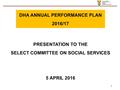 1 PRESENTATION TO THE SELECT COMMITTEE ON SOCIAL SERVICES 5 APRIL 2016 DHA ANNUAL PERFORMANCE PLAN 2016/17.