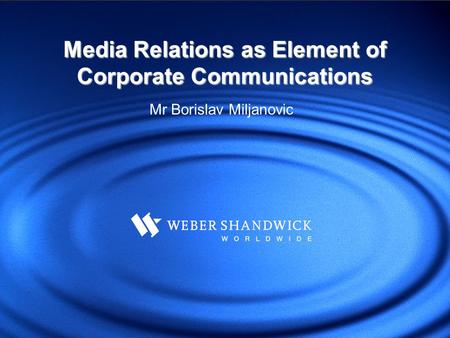 Media Relations as Element of Corporate Communications Mr Borislav Miljanovic.