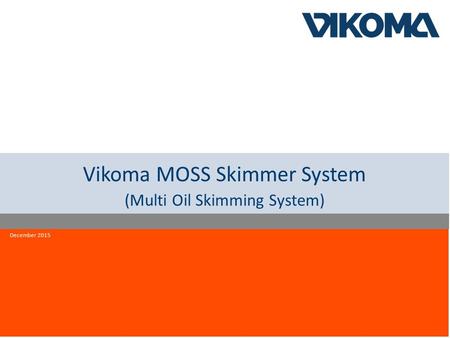 Innovation quality reliability Vikoma MOSS Skimmer System (Multi Oil Skimming System) December 2015.