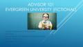 ADVISOR 101 EVERGREEN UNIVERSITY (FICTIONAL) Student Development Training Session Brett Neas EDU654: Student Development in Higher Education David B. Hinton,