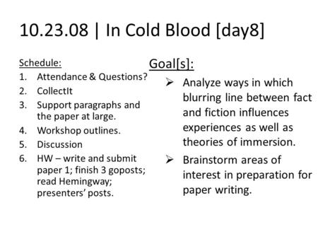 10.23.08 | In Cold Blood [day8] Schedule: 1.Attendance & Questions? 2.CollectIt 3.Support paragraphs and the paper at large. 4.Workshop outlines. 5.Discussion.