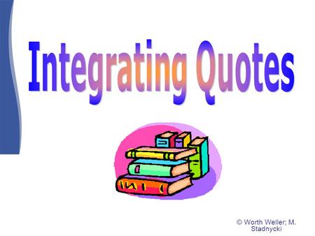 © Worth Weller; M. Stadnycki. Your essays must be your own words with your own thoughts and your own voice. However, quoting sources in your essays: 