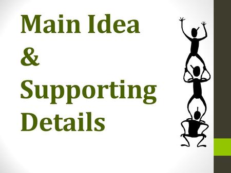 Main Idea & Supporting Details. Main Idea The main idea is the “big point” or the most important idea that the writer is communicating to the reader.