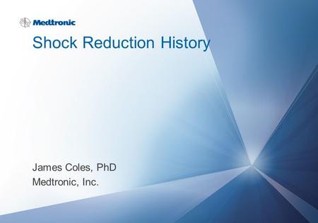 Shock Reduction History James Coles, PhD Medtronic, Inc.