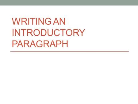 WRITING AN INTRODUCTORY PARAGRAPH. Why do people write?  To express themselves; to understand themselves and to find meaning in their own lives  To.