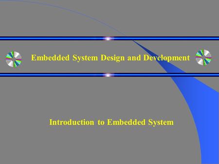 Embedded System Design and Development Introduction to Embedded System.