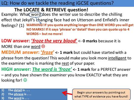 Example: What word does the writer use to describe the chilling effect that Jekyll’s changing face had on Utterson and Enfield’s inner feelings? (1) 1)The.