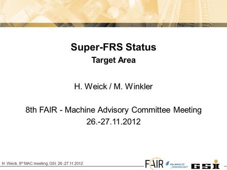 H. Weick, 8 th MAC meeting, GSI, 26.-27.11.2012 Super-FRS Status Target Area H. Weick / M. Winkler 8th FAIR - Machine Advisory Committee Meeting 26.-27.11.2012.