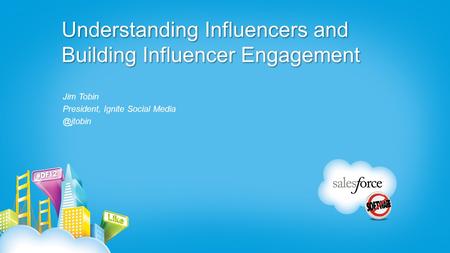 Understanding Influencers and Building Influencer Engagement Jim Tobin President, Ignite Social