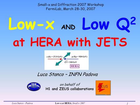 Luca Stanco - PadovaLow-x at HERA, Small-x 2007 1 Low-x AND Low Q 2 Luca Stanco – INFN Padova Small-x and Diffraction 2007 Workshop FermiLab, March 28-30,