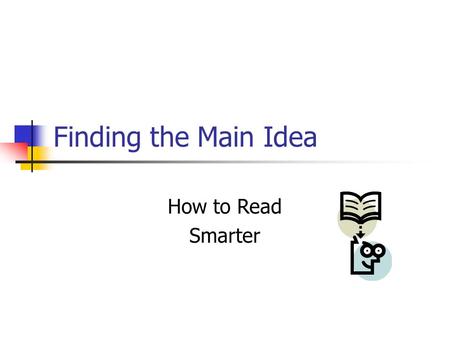 Finding the Main Idea How to Read Smarter. The Point The main idea is the big point that the writer is telling to the reader. Often the reader can figure.