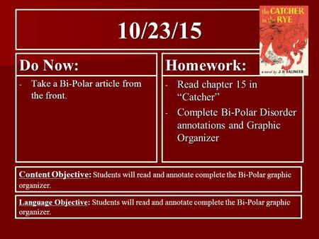 10/23/15 Do Now: - Take a Bi-Polar article from the front. Homework: - Read chapter 15 in “Catcher” - Complete Bi-Polar Disorder annotations and Graphic.