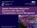 Jointly provided by Postgraduate Institute for Medicine and Clinical Care Options, LLC Hepatic Sinusoidal Obstruction Syndrome After Stem Cell Transplantation: