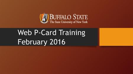 Web P-Card Training February 2016. Overview The SUNY Financials Web Procurement Card application is used to manage the regular operations of SUNY’s Procurement.