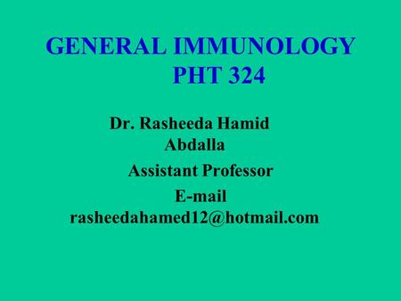 GENERAL IMMUNOLOGY PHT 324 Dr. Rasheeda Hamid Abdalla Assistant Professor