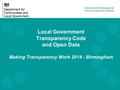 Local Government Transparency Code and Open Data Making Transparency Work 2014 - Birmingham.