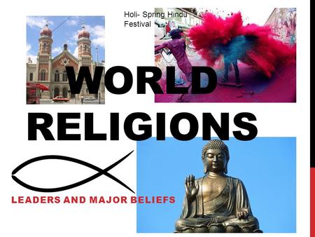 WORLD RELIGIONS LEADERS AND MAJOR BELIEFS Holi- Spring Hindu Festival.