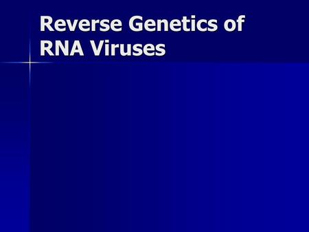 Reverse Genetics of RNA Viruses. Reverse Genetics (RG) The creation of a virus with a full- length copy of the viral genome The creation of a virus with.