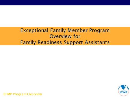 Exceptional Family Member Program Overview for Family Readiness Support Assistants EFMP Program Overview.