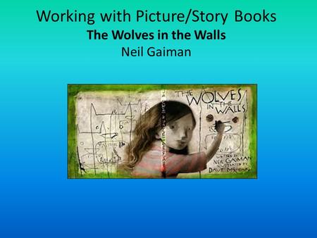 Working with Picture/Story Books The Wolves in the Walls Neil Gaiman.